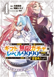 信じていた仲間達にダンジョン奥地で殺されかけたがギフト『無限ガチャ』でレベル９９９９の仲間達を手に入れて元パーティーメンバーと世界に復讐＆『ざまぁ！』します！（４）