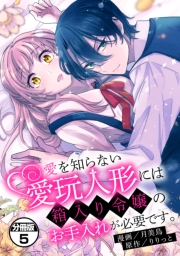 愛を知らない愛玩人形には箱入り令嬢のお手入れが必要です。　分冊版（５）