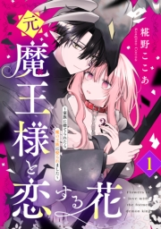 【試し読み増量版】元魔王様と恋する花〜家族に捨てられたら魔の王族に娶られました〜（１）