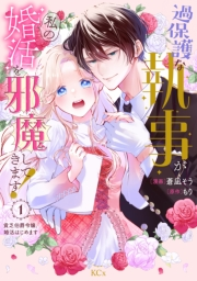 【期間限定　無料お試し版　閲覧期限2025年3月13日】過保護な執事が私の婚活を邪魔してきます！　分冊版（１）