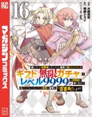 信じていた仲間達にダンジョン奥地で殺されかけたがギフト『無限ガチャ』でレベル９９９９の仲間達を手に入れて元パーティーメンバーと世界に復讐＆『ざまぁ！』します！（16）