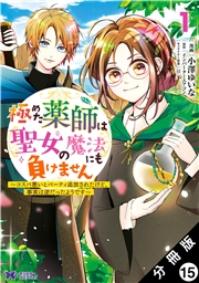 極めた薬師は聖女の魔法にも負けません 〜コスパ悪いとパーティ追放されたけど、事実は逆だったようです〜（コミック） 分冊版 ： 15