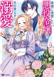 毒親に復讐したい悪役令嬢は、契約婚約した氷の貴公子に溺愛される（コミック） ： 2