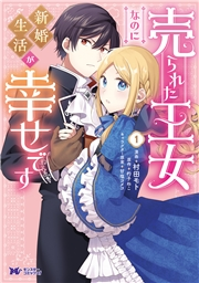 売られた王女なのに新婚生活が幸せです（コミック） ： 1