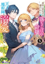 義妹に婚約者を奪われた落ちこぼれ令嬢は、天才魔術師に溺愛される（コミック） ： 5
