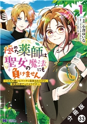 極めた薬師は聖女の魔法にも負けません 〜コスパ悪いとパーティ追放されたけど、事実は逆だったようです〜（コミック） 分冊版 ： 33