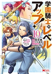 学園騎士のレベルアップ！レベル1000超えの転生者、落ちこぼれクラスに入学。そして、（コミック） ： 10