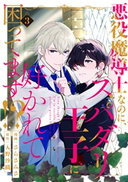 悪役魔導士なのに、スパダリ王子に好かれて困ってます！？ 分冊版 ： 3
