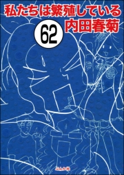 私たちは繁殖している（分冊版） 【第62話】