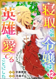 寝取られ令嬢は英雄を愛でることにした コミック版（分冊版） 【第12話】