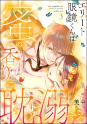 エリート眼鏡くんは蜜の香りに耽溺する（分冊版） 【第3話】