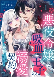 悪役令嬢と吸血王子の溺愛契約 バッドエンド→眷属ルートの甘い夜伽（分冊版） 【第1話】