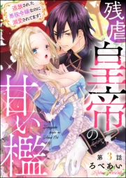 残虐皇帝の甘い檻 追放された悪役令嬢なのに溺愛されてます！（分冊版） 【第3話】