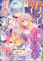 汚名を着せられ婚約破棄された伯爵令嬢は、結婚に理想は抱かない コミック版（分冊版） 【第7話】