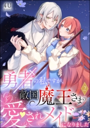 勇者の私ですが、敵国魔王さまの愛されメイドになりました（分冊版） 【第2話】