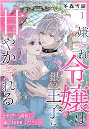 嫌われ令嬢は銀の王子に甘やかされる〜復讐から溺愛までお任せください〜【単話売】 1話