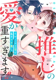 推しの愛が重すぎます!!〜イヤミな上司は私のイチ推し〜 【電子限定おまけマンガ付き】