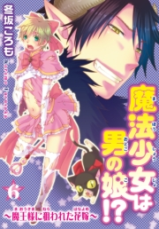魔法少女は男の娘!?〜魔王様に狙われた花嫁〜6