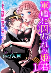 軍艦に囚われの姫君〜ドS野獣の群れに女一人〜 1
