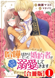 喧嘩ばかりだった婚約者がいきなり溺愛してきます【合冊版】1