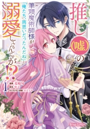 推し（嘘）の筆頭魔術師様が「俺たち、両思いだったんだね」と溺愛してくるんですが！？1