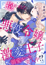 【期間限定　無料お試し版　閲覧期限2024年7月20日】抱かれた悪役令嬢は、激変王子の溺愛ルートに突入中！？(1)