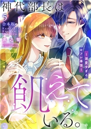 神代部長は飢えている。〜溺愛すぎるセフレ事情〜【合本版】(5)