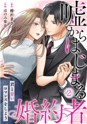 【期間限定　無料お試し版　閲覧期限2024年10月22日】嘘からはじまる婚約者〜君と甘いロマンスをしよう〜(2)