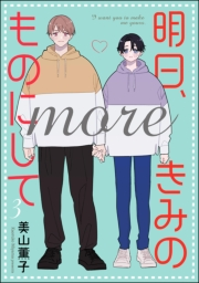 明日、きみのものにして more（分冊版） 【第3話】