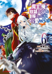 【電子版限定特典付き】魔王の俺が奴隷エルフを嫁にしたんだが、どう愛でればいい？6