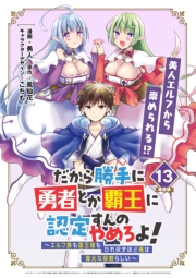 だから勝手に勇者とか覇王に認定すんのやめろよ！〜エルフ族も国王様もひれ伏すほど俺は偉大な役割らしい〜 連載版：13