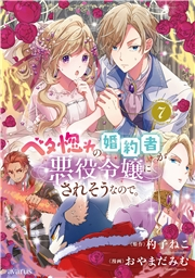 ベタ惚れの婚約者が悪役令嬢にされそうなので。 7巻