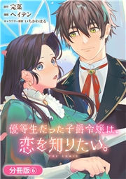 優等生だった子爵令嬢は、恋を知りたい。 THE COMIC【分冊版】 6巻