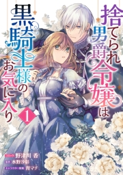 捨てられ男爵令嬢は黒騎士様のお気に入り（１）【電子限定描き下ろしカラーイラスト付き】