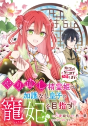 やり直し精霊姫は加護なし皇子の寵妃を目指す　死にたくないので結婚します！　【連載版】（８）