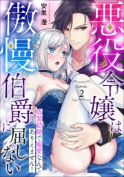 悪役令嬢は傲慢伯爵に屈しない 偽装結婚で寵愛なんてありえません！ Episode.2《カノンミア》