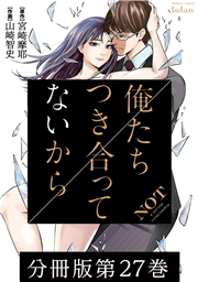 俺たちつき合ってないから 分冊版 27巻