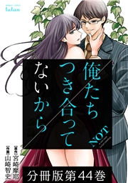 俺たちつき合ってないから 分冊版 44巻