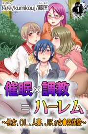 催眠×調教＝ハーレム〜処女、OL、人妻、JKの女●器体験〜第1巻