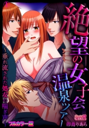 絶望の女子会温泉ツアー〜垂れ流された処女の喘ぎ声〜【フルカラー版】
