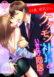 29歳、彼氏なし。ケダモノ社長といきなり同居!?（17）