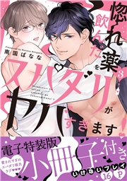 惚れ薬を飲んだスパダリがヤバすぎます！【単行本版／電子特装版小冊子付き】３