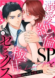 溺愛絶倫SPと極甘セックス〜煽ったのはお前だぞ６