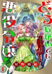 どうあがいても悪役令嬢！〜改心したいのですが、ヤンデレ従者から逃げられません〜（１）