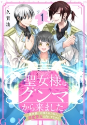 聖女様はグンマから来ました。〜異世界に召喚された私に溺愛聖女は向いてません〜（１）