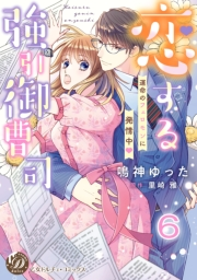 恋する強引御曹司〜運命のフェロモンに発情中〜【分冊版】6