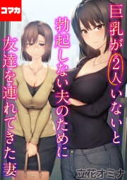 巨乳が2人いないと勃起しない夫のために友達を連れてきた妻【コマカ】（19）