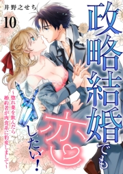 政略結婚でも恋したい！〜惚れ薬を飲んだら婚約者が肉食系に豹変しまして〜10