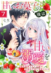 甘いお菓子の後は甘い溺愛を〜婚約破棄された令嬢は辺境伯子息に溺愛される〜（7）