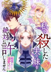 私を殺した夫と妹を絶対に許しません〜報復のあとには溺愛が待っていました〜